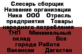 Слесарь-сборщик › Название организации ­ Ника, ООО › Отрасль предприятия ­ Товары народного потребления (ТНП) › Минимальный оклад ­ 15 000 - Все города Работа » Вакансии   . Дагестан респ.,Южно-Сухокумск г.